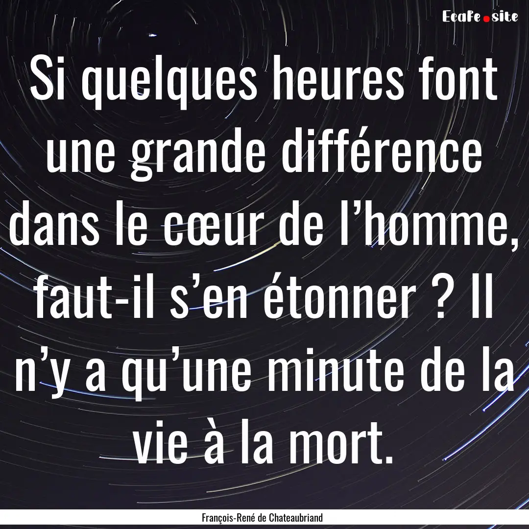 Si quelques heures font une grande différence.... : Quote by François-René de Chateaubriand