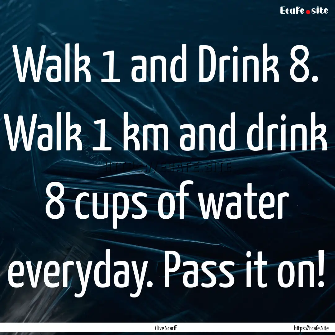 Walk 1 and Drink 8. Walk 1 km and drink 8.... : Quote by Clive Scarff