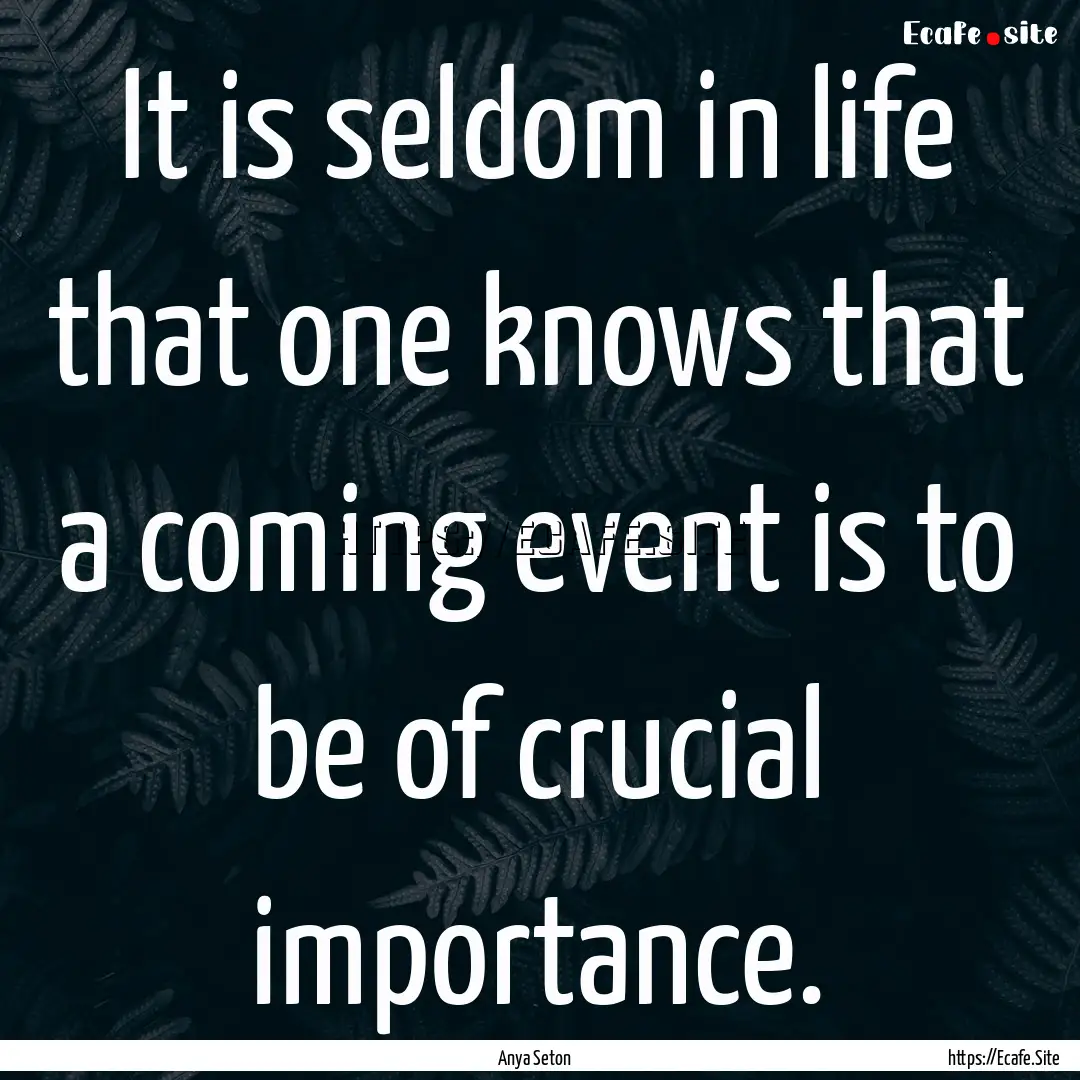 It is seldom in life that one knows that.... : Quote by Anya Seton