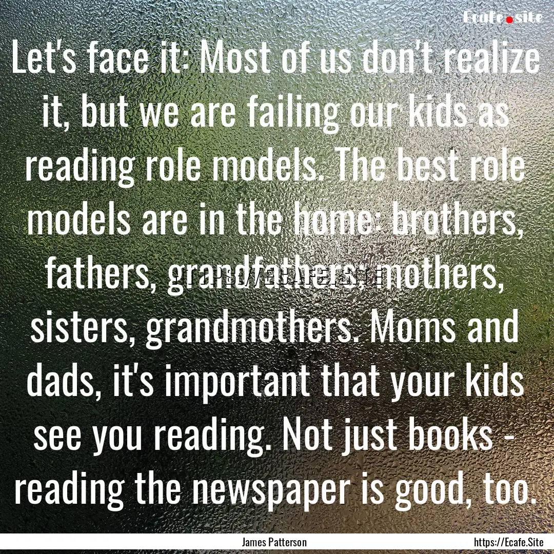 Let's face it: Most of us don't realize it,.... : Quote by James Patterson