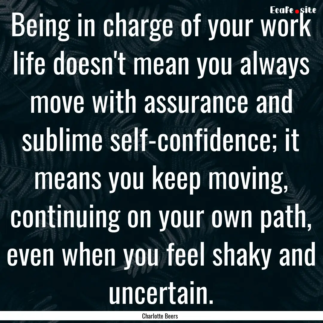 Being in charge of your work life doesn't.... : Quote by Charlotte Beers