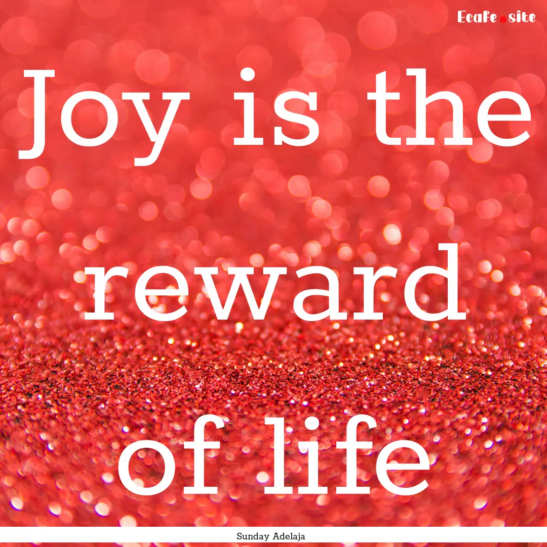 Joy is the reward of life : Quote by Sunday Adelaja