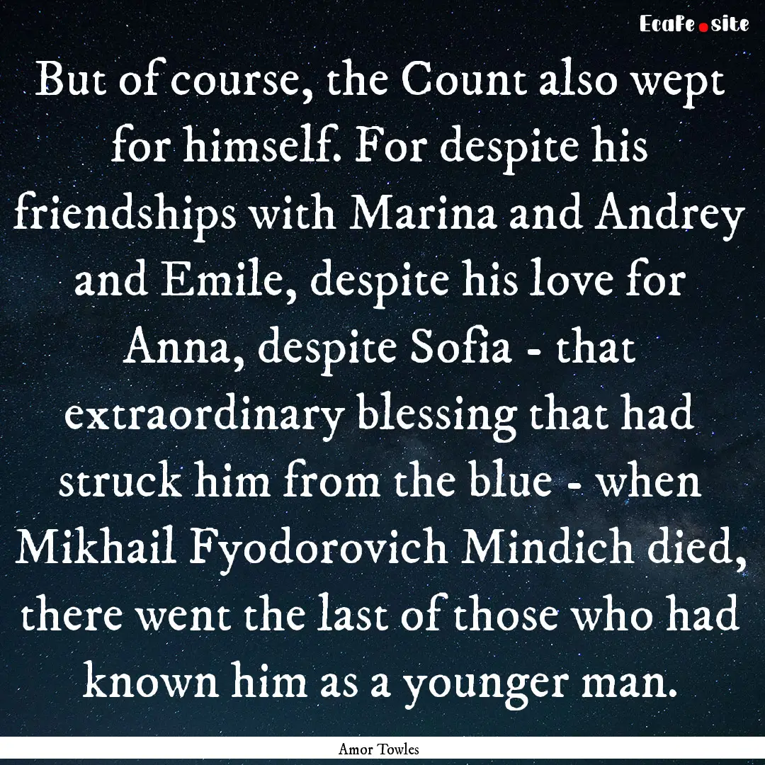 But of course, the Count also wept for himself..... : Quote by Amor Towles