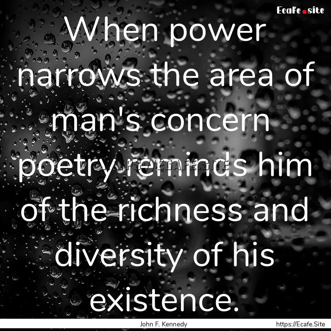 When power narrows the area of man's concern.... : Quote by John F. Kennedy