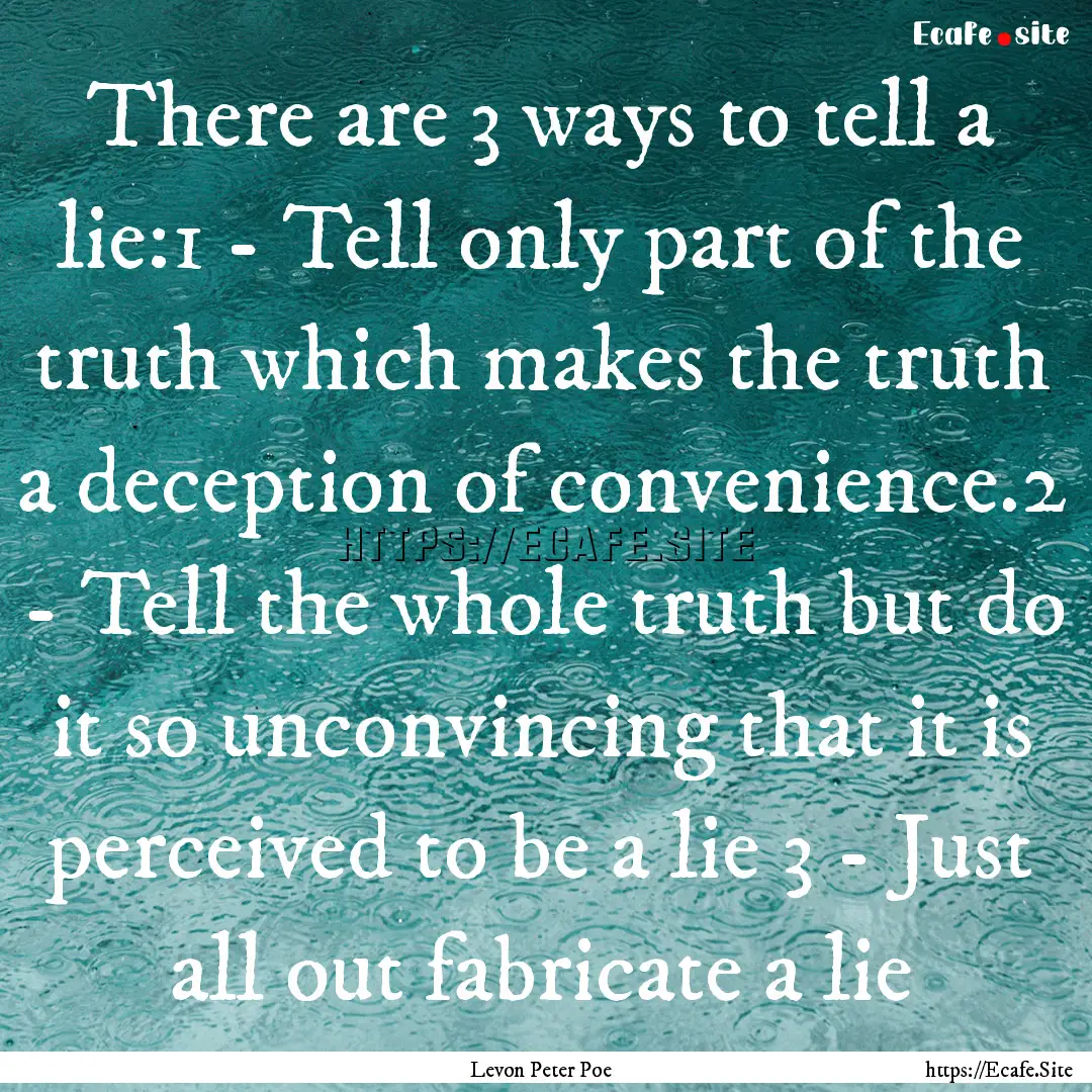 There are 3 ways to tell a lie:1 - Tell only.... : Quote by Levon Peter Poe