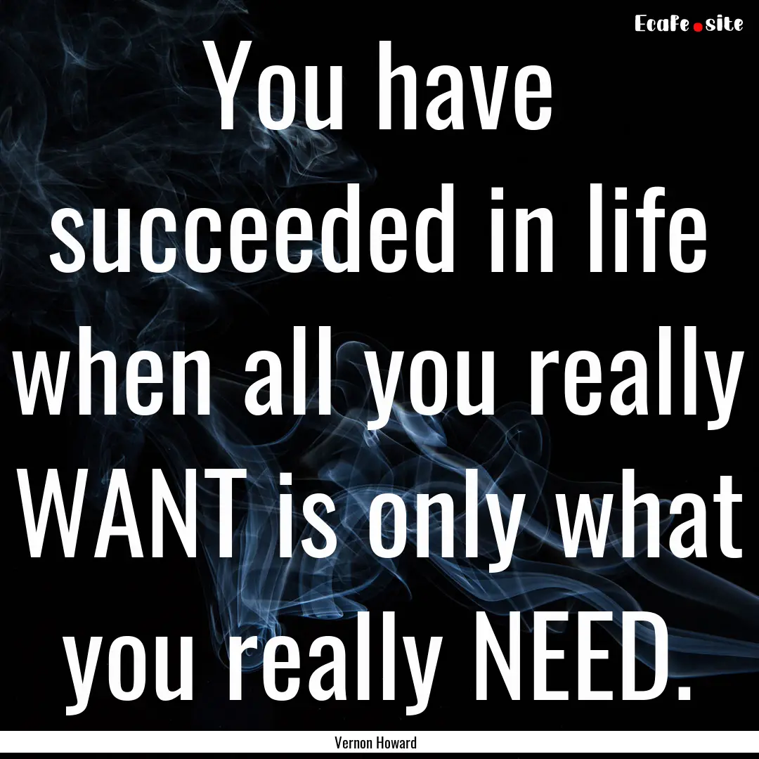 You have succeeded in life when all you really.... : Quote by Vernon Howard