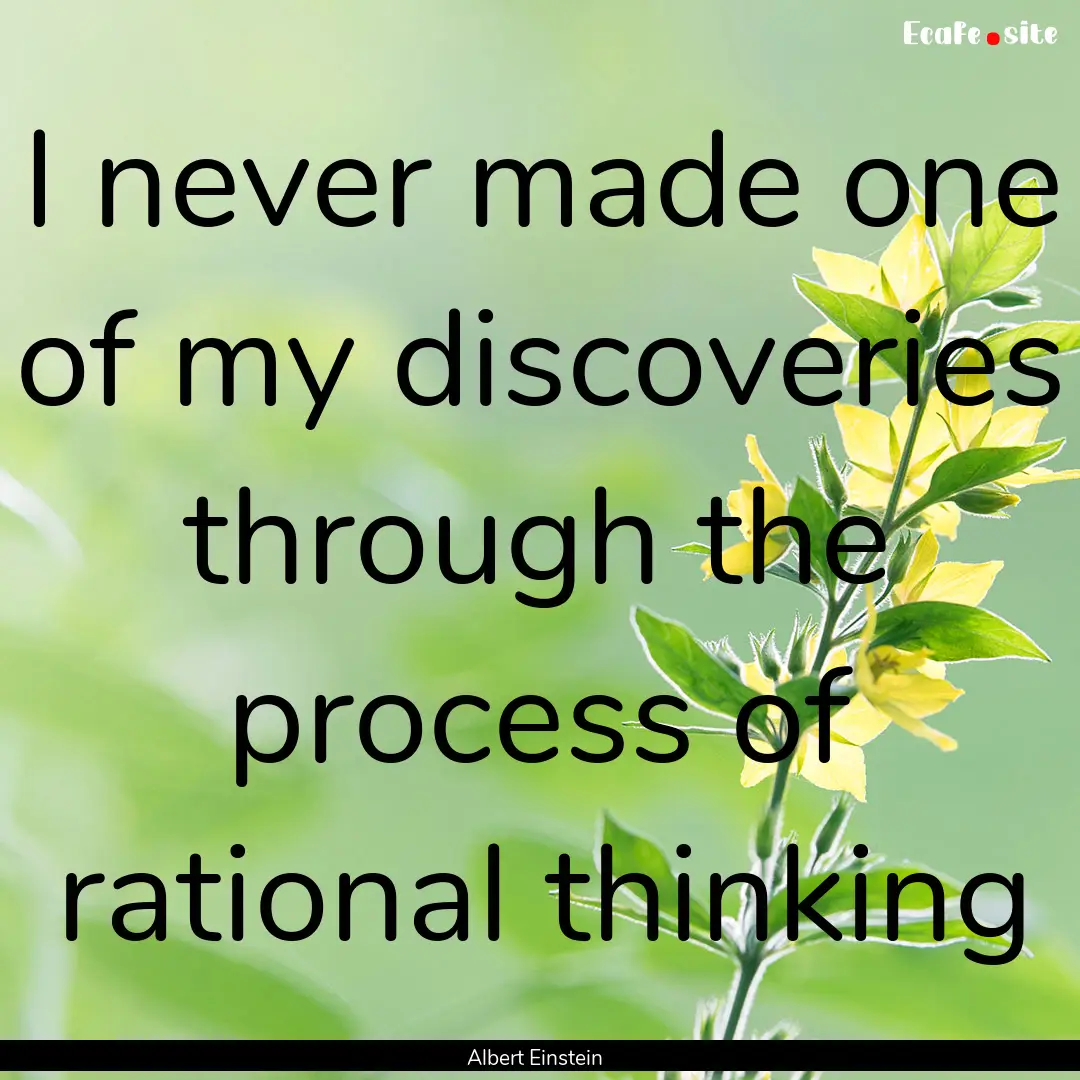 I never made one of my discoveries through.... : Quote by Albert Einstein