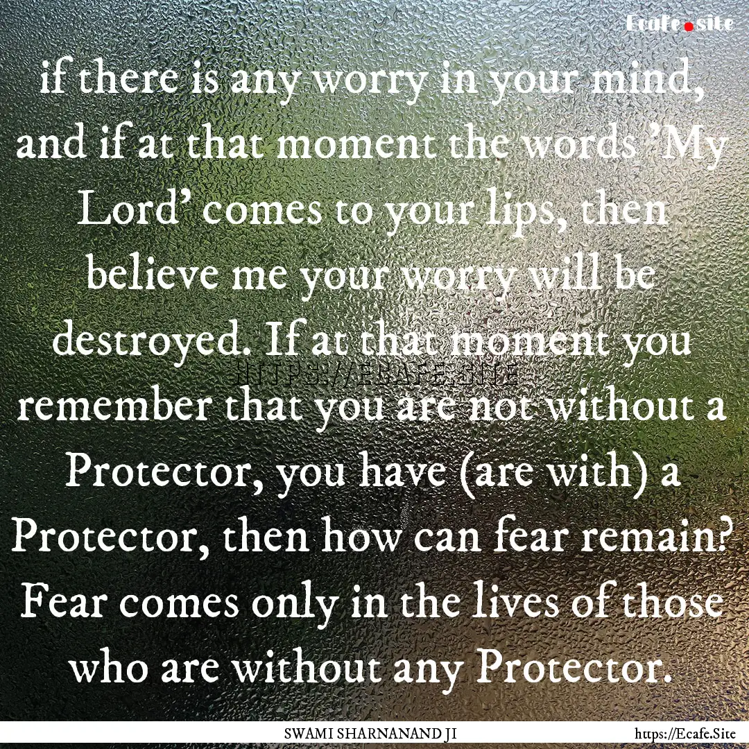 if there is any worry in your mind, and if.... : Quote by SWAMI SHARNANAND JI