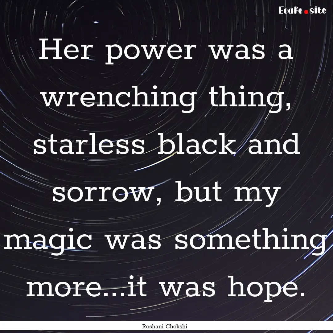 Her power was a wrenching thing, starless.... : Quote by Roshani Chokshi