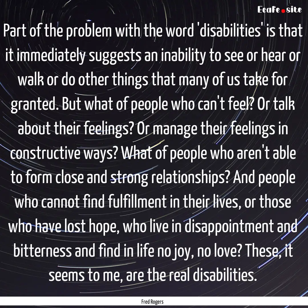 Part of the problem with the word 'disabilities'.... : Quote by Fred Rogers