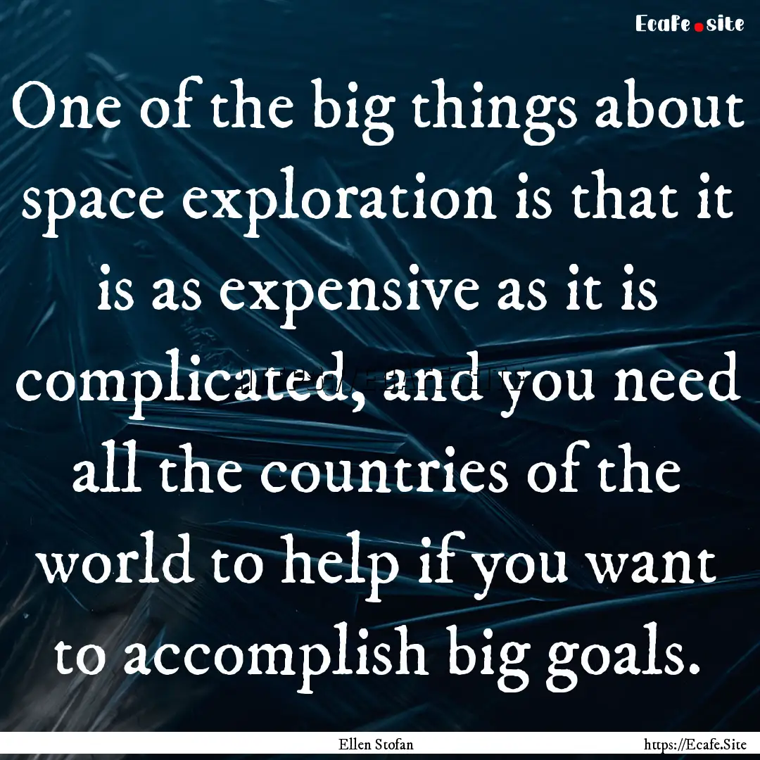 One of the big things about space exploration.... : Quote by Ellen Stofan