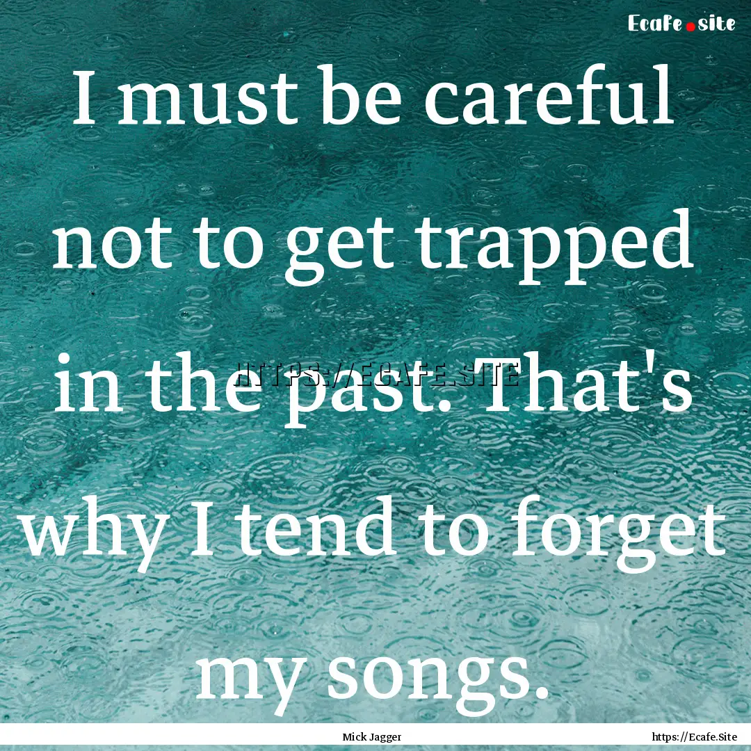 I must be careful not to get trapped in the.... : Quote by Mick Jagger