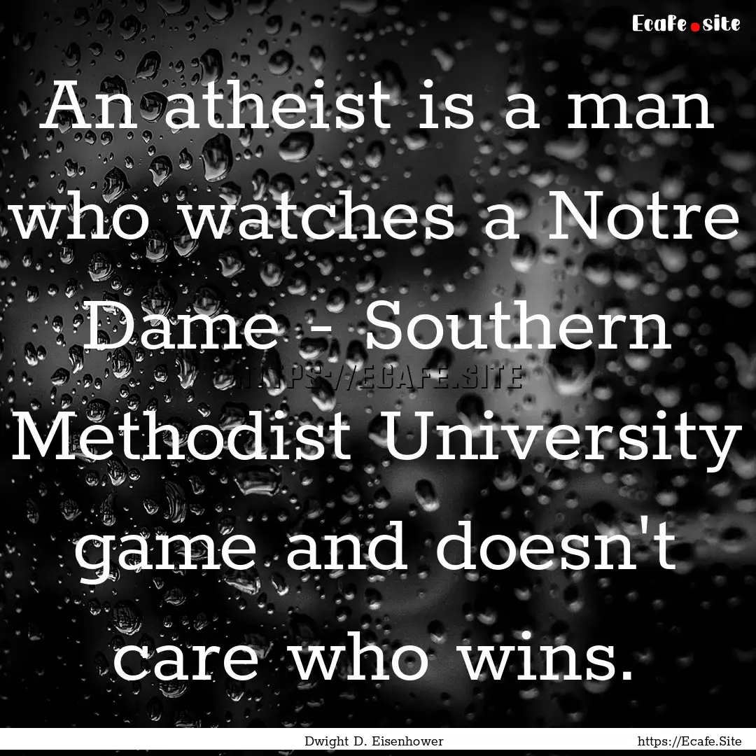 An atheist is a man who watches a Notre Dame.... : Quote by Dwight D. Eisenhower