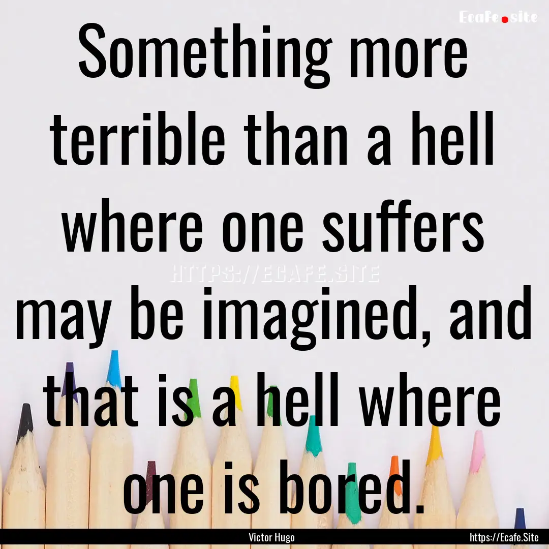 Something more terrible than a hell where.... : Quote by Victor Hugo