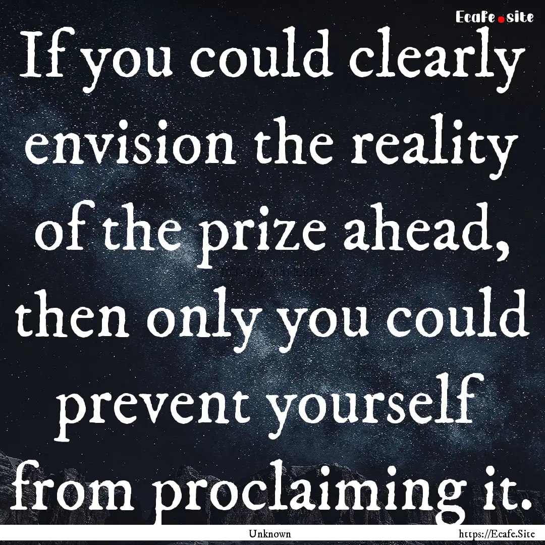 If you could clearly envision the reality.... : Quote by Unknown