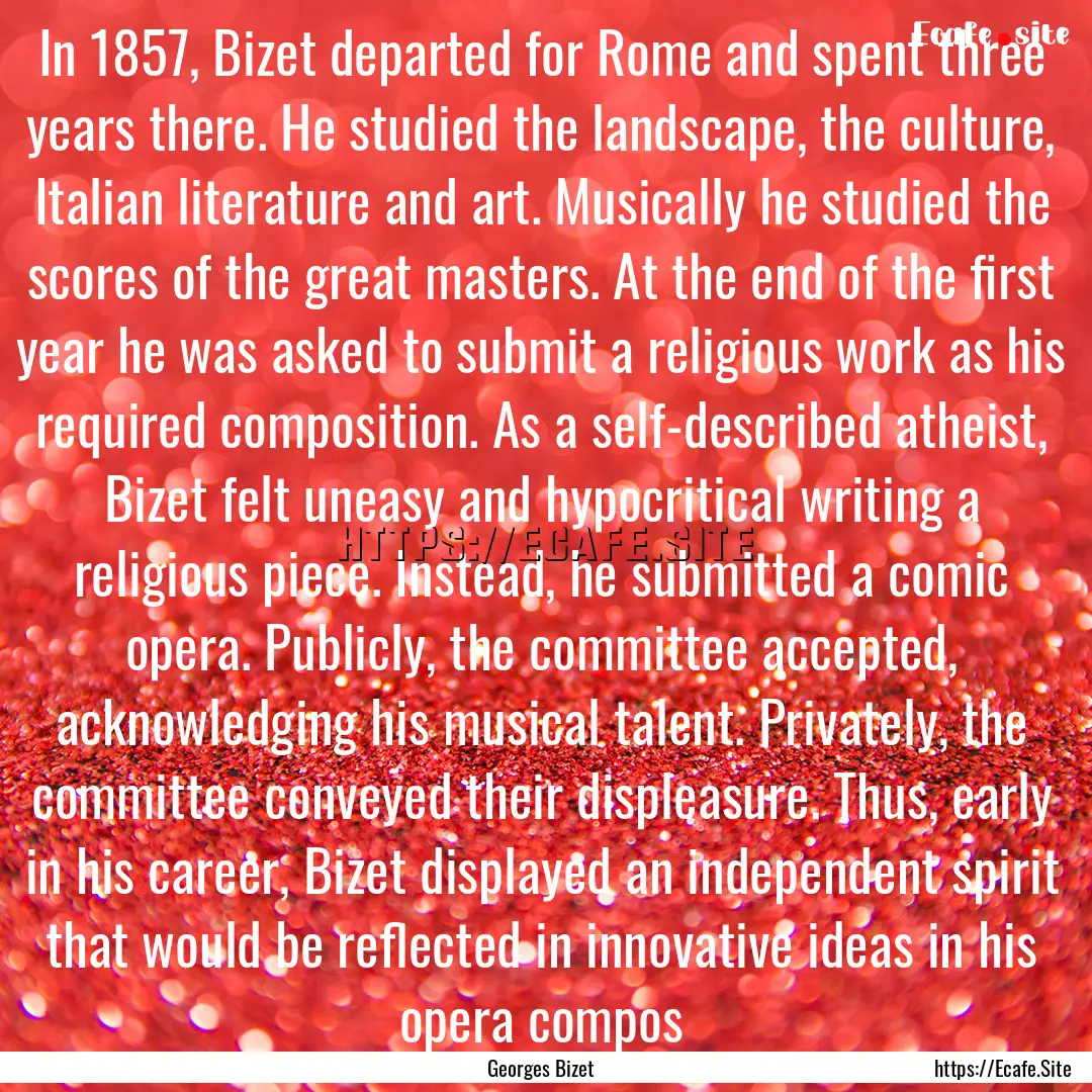 In 1857, Bizet departed for Rome and spent.... : Quote by Georges Bizet