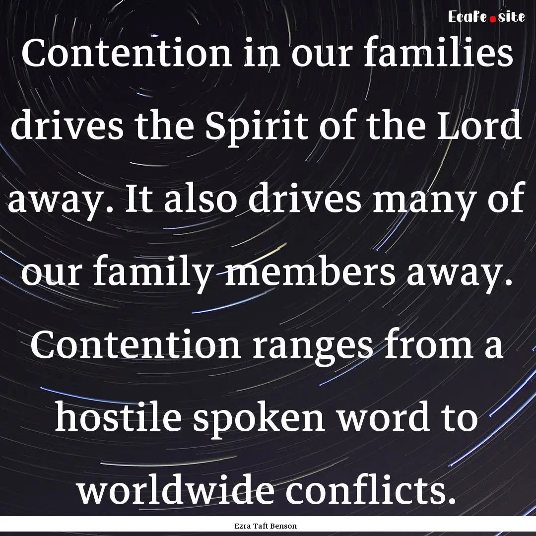 Contention in our families drives the Spirit.... : Quote by Ezra Taft Benson