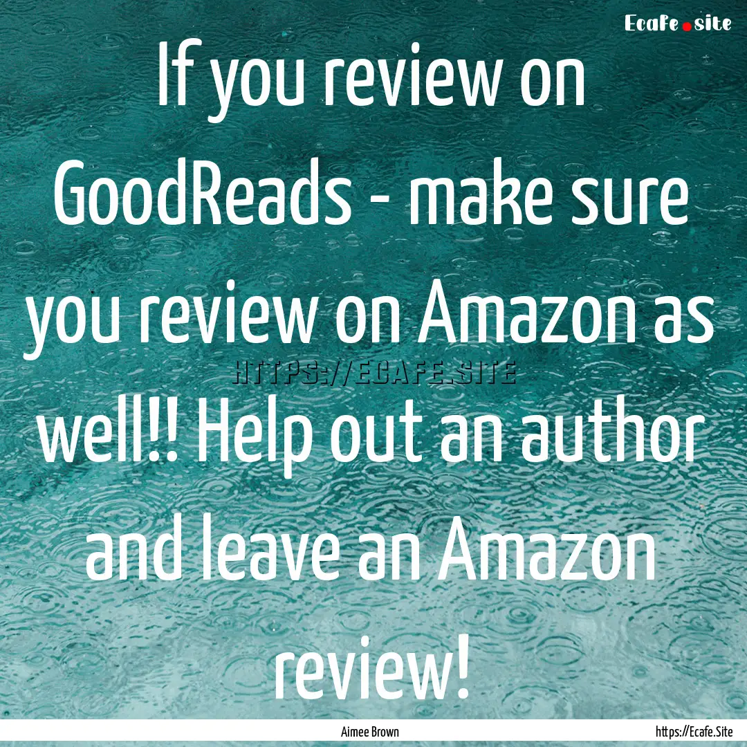 If you review on GoodReads - make sure you.... : Quote by Aimee Brown