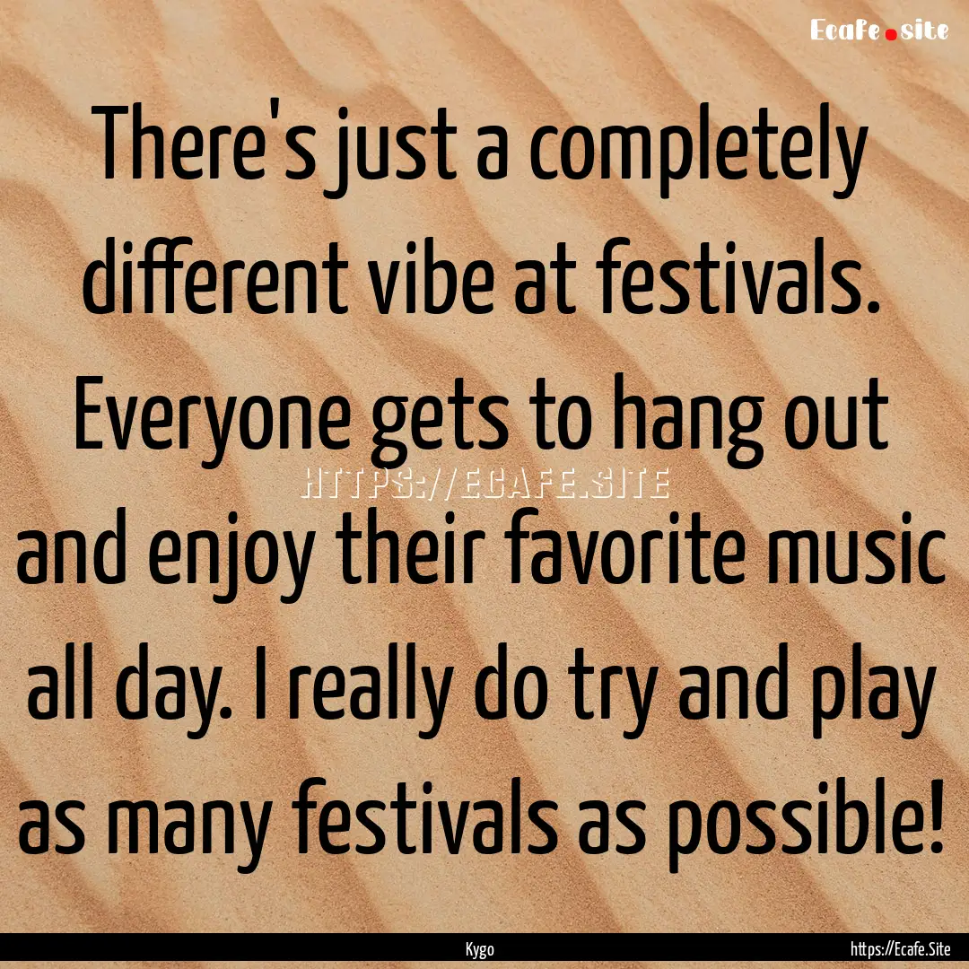 There's just a completely different vibe.... : Quote by Kygo