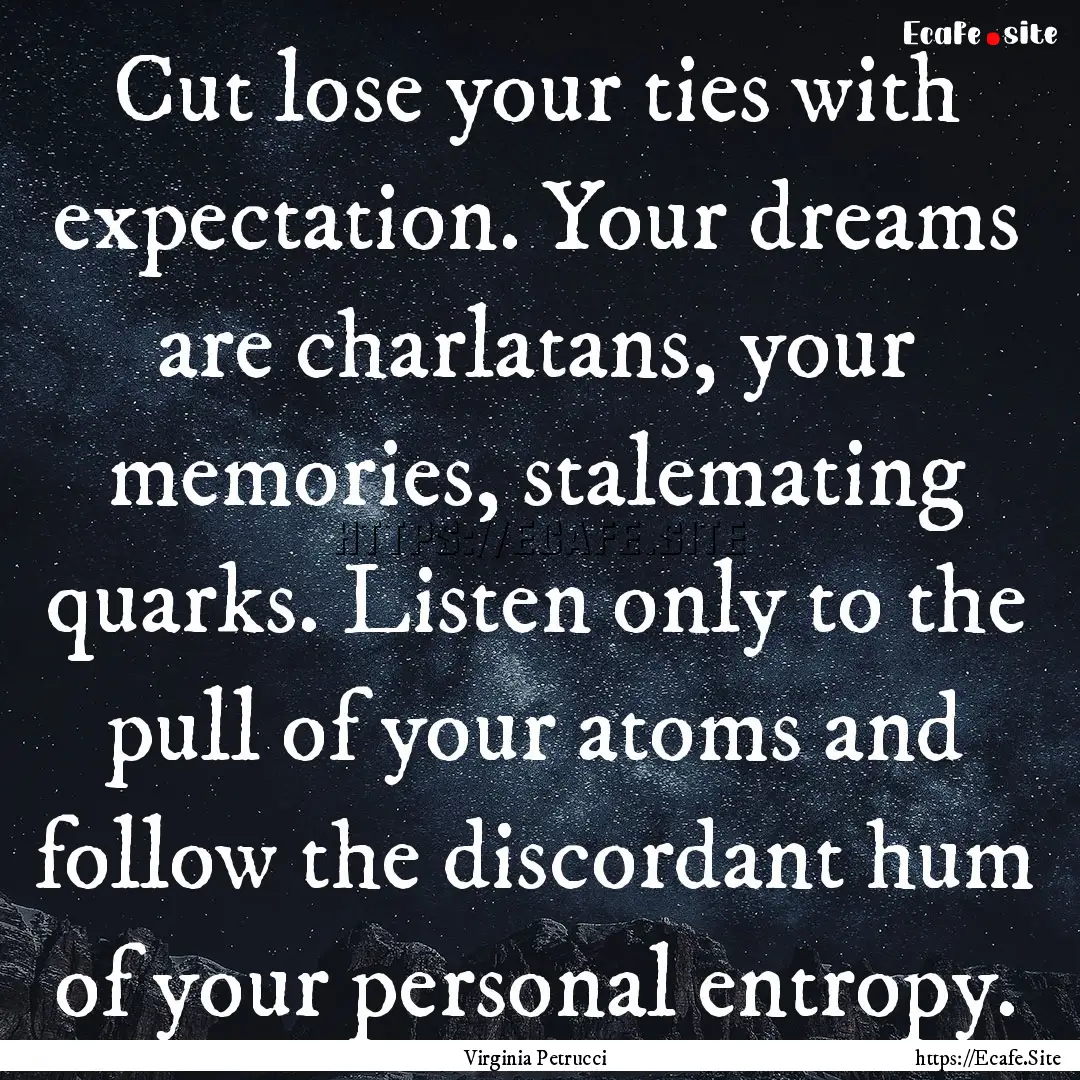 Cut lose your ties with expectation. Your.... : Quote by Virginia Petrucci