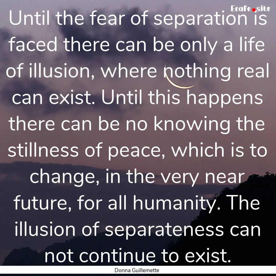 Until the fear of separation is faced there.... : Quote by Donna Guillemette