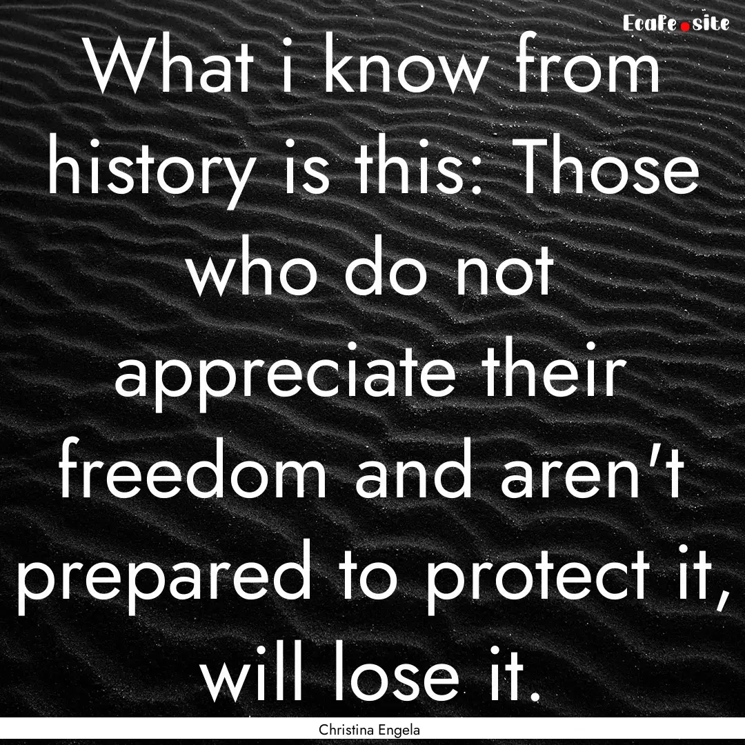 What i know from history is this: Those who.... : Quote by Christina Engela