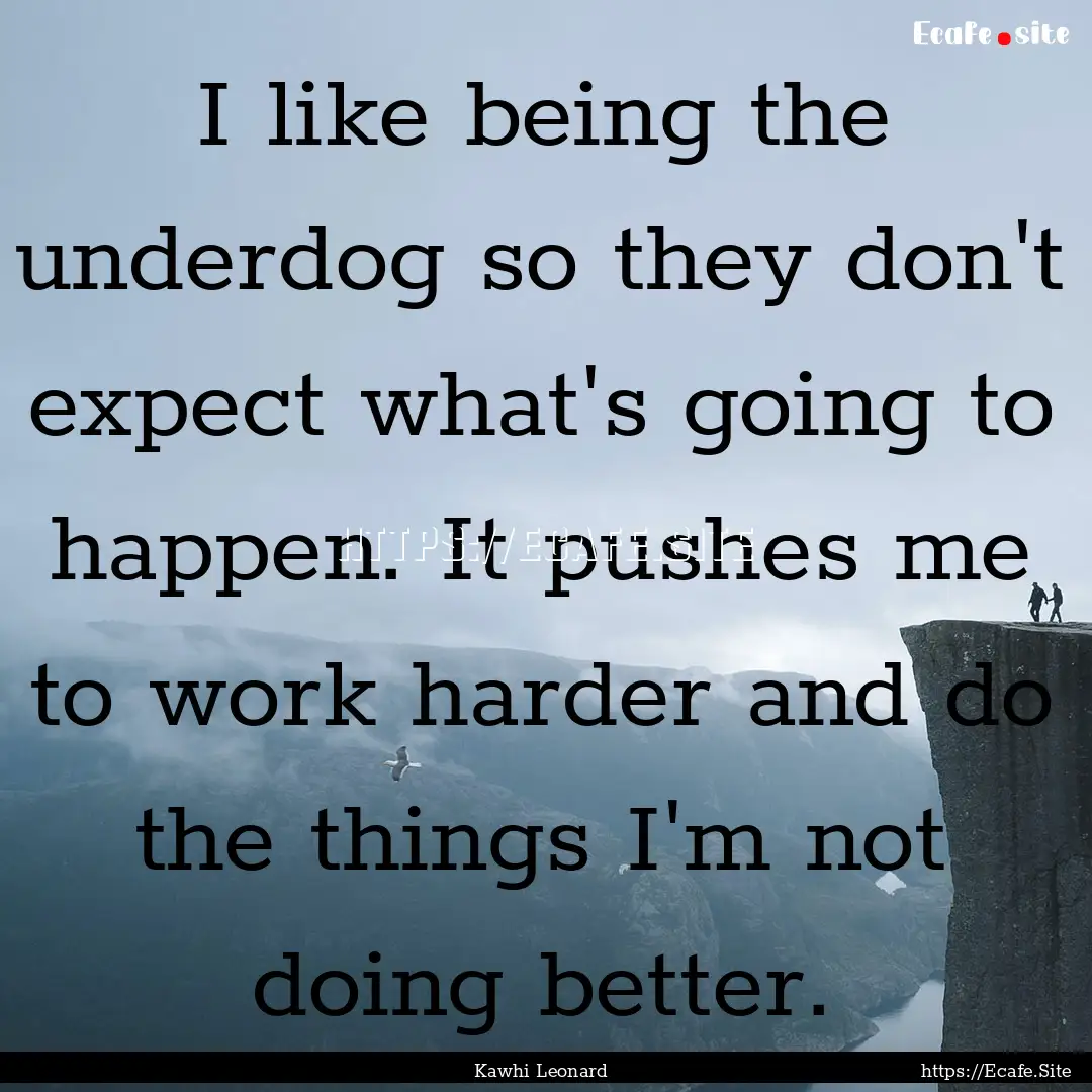 I like being the underdog so they don't expect.... : Quote by Kawhi Leonard