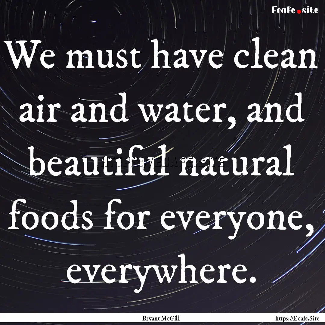 We must have clean air and water, and beautiful.... : Quote by Bryant McGill