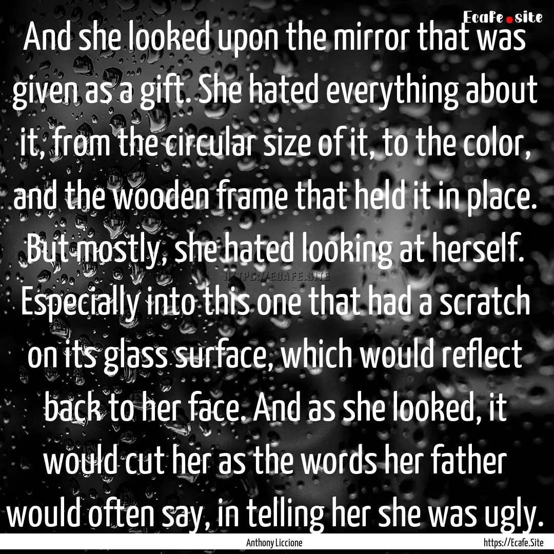 And she looked upon the mirror that was given.... : Quote by Anthony Liccione