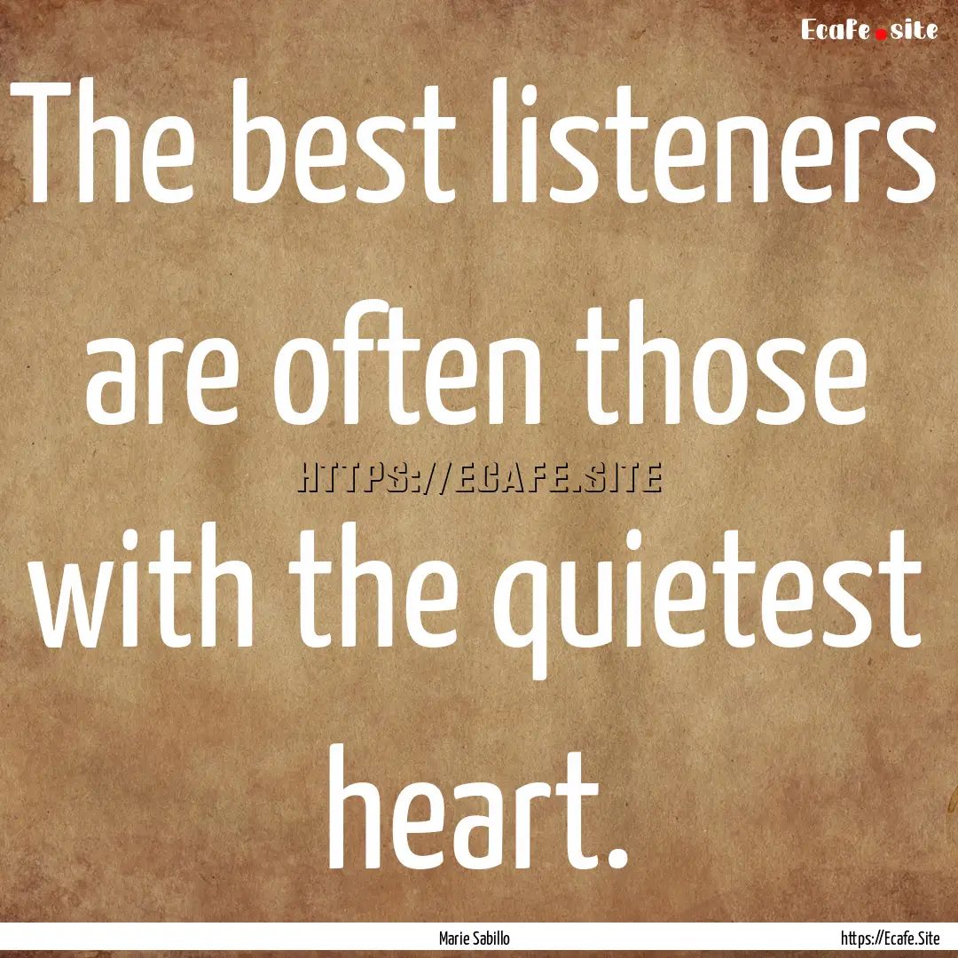 The best listeners are often those with the.... : Quote by Marie Sabillo