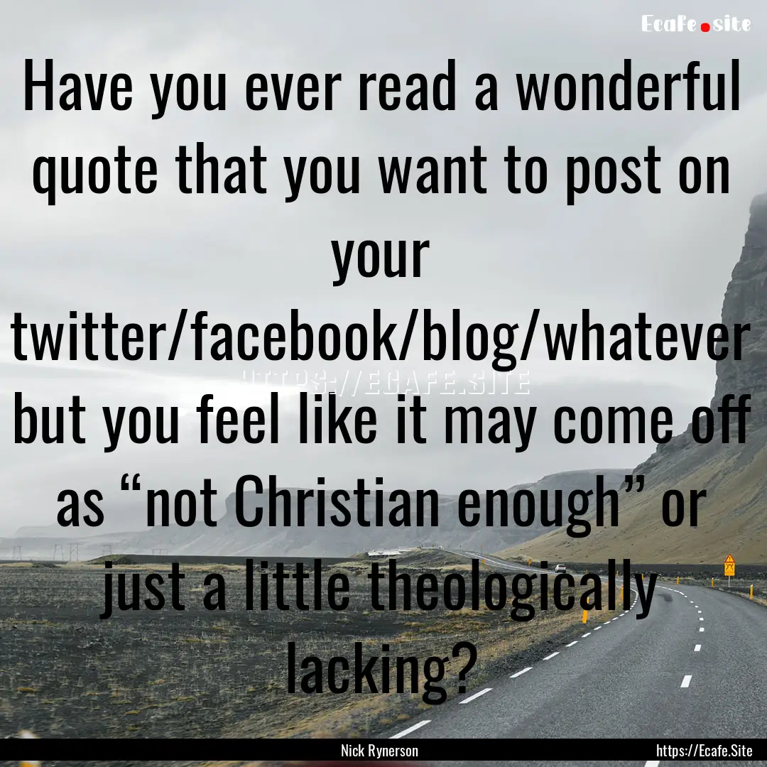 Have you ever read a wonderful quote that.... : Quote by Nick Rynerson