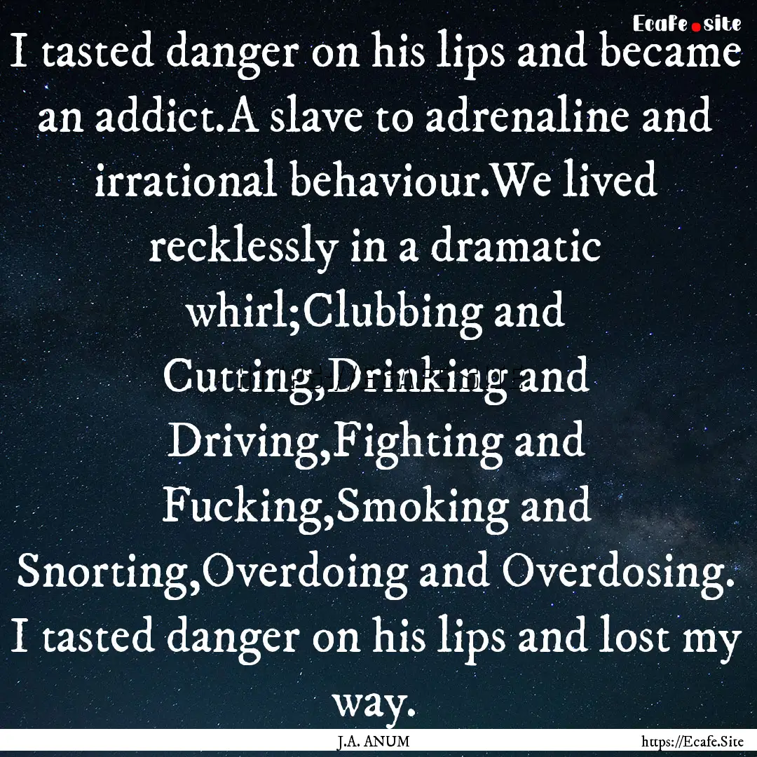 I tasted danger on his lips and became an.... : Quote by J.A. ANUM