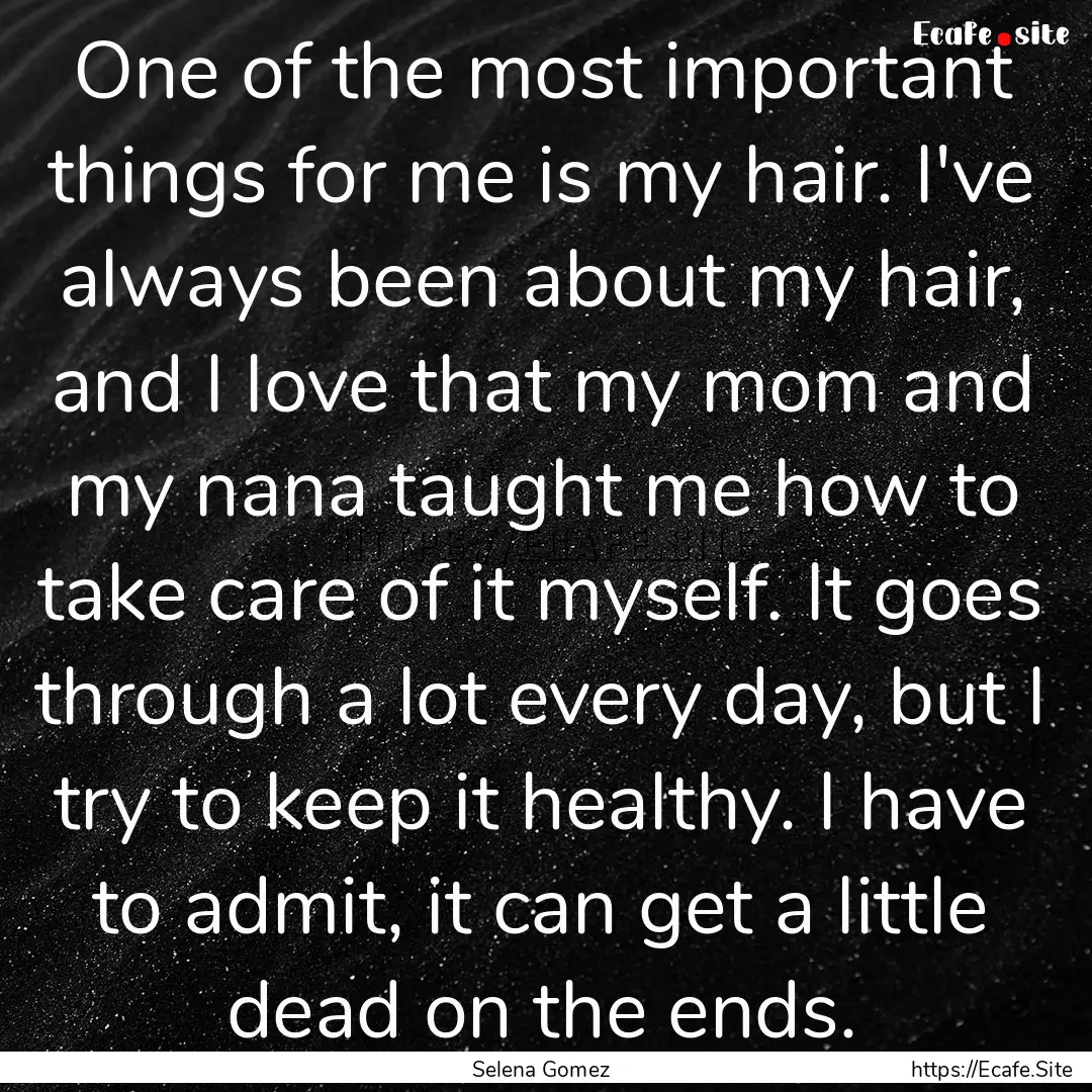 One of the most important things for me is.... : Quote by Selena Gomez