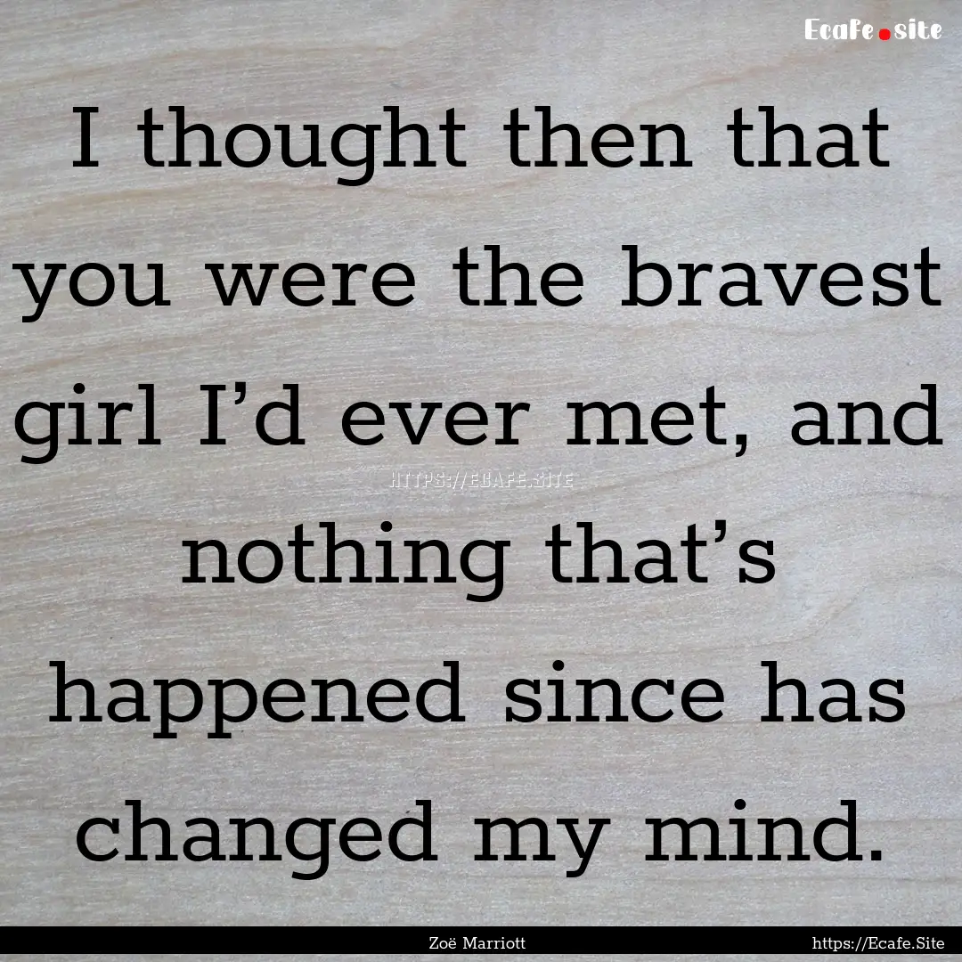 I thought then that you were the bravest.... : Quote by Zoë Marriott