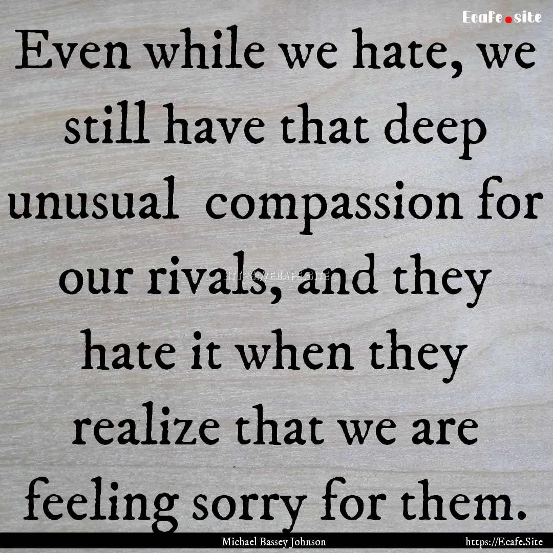 Even while we hate, we still have that deep.... : Quote by Michael Bassey Johnson