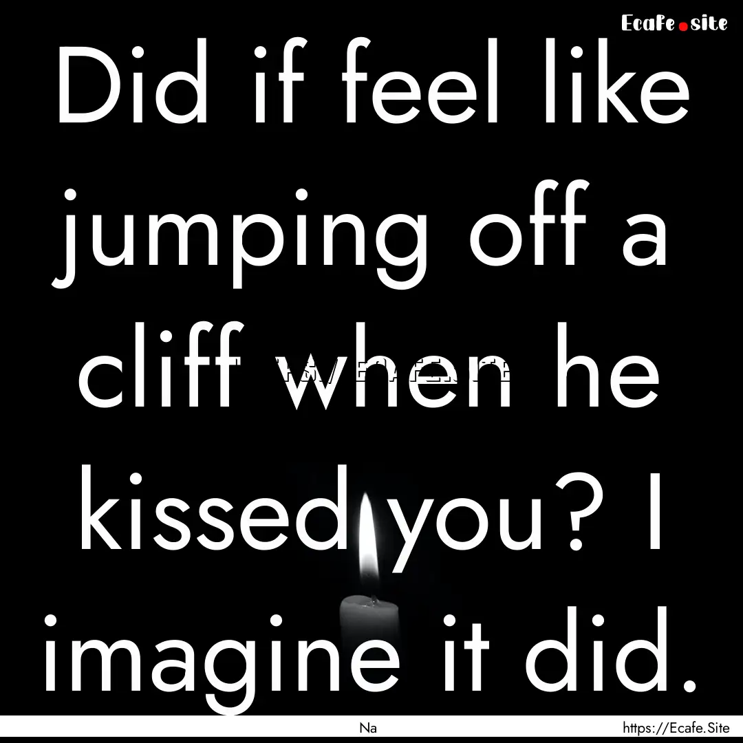 Did if feel like jumping off a cliff when.... : Quote by Na