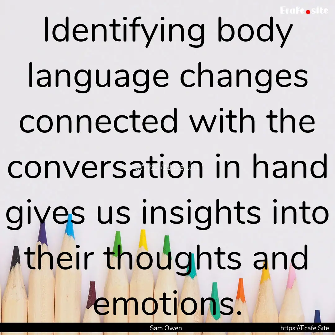 Identifying body language changes connected.... : Quote by Sam Owen