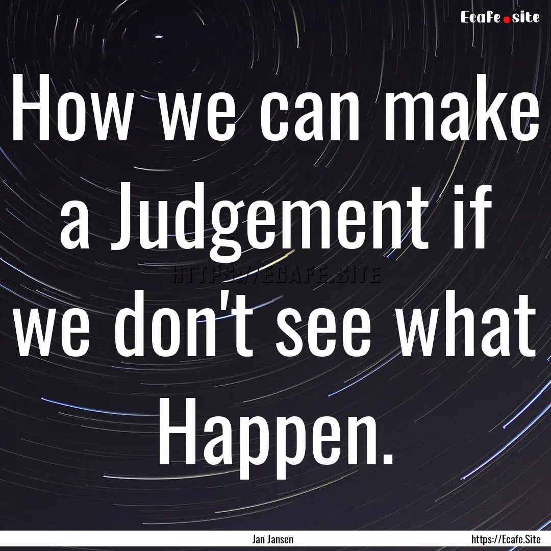 How we can make a Judgement if we don't see.... : Quote by Jan Jansen