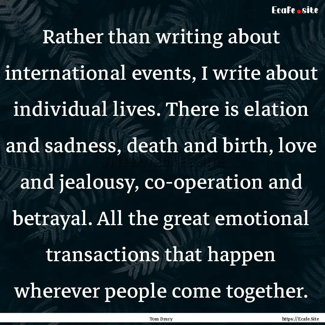 Rather than writing about international events,.... : Quote by Tom Drury