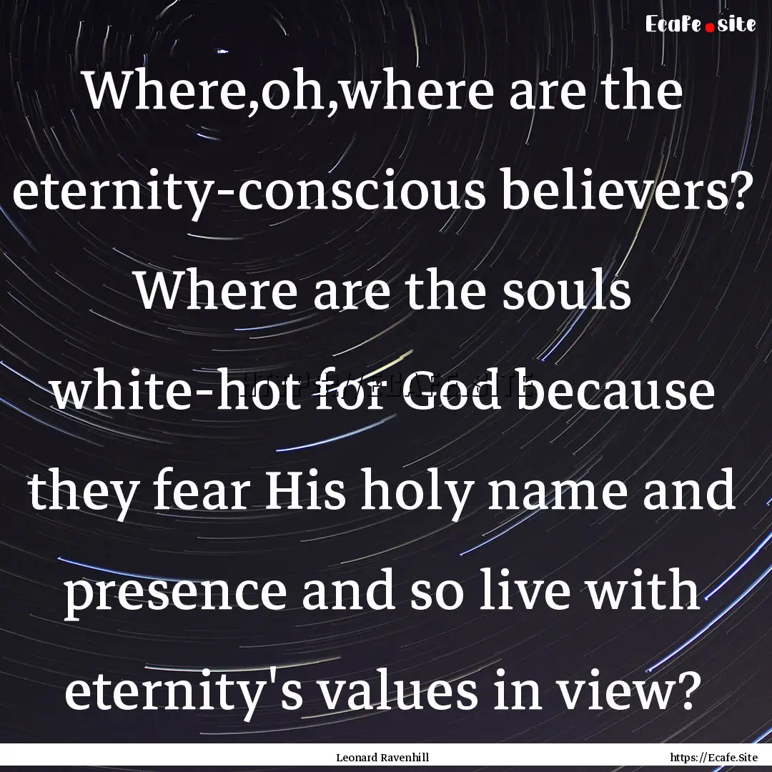 Where,oh,where are the eternity-conscious.... : Quote by Leonard Ravenhill