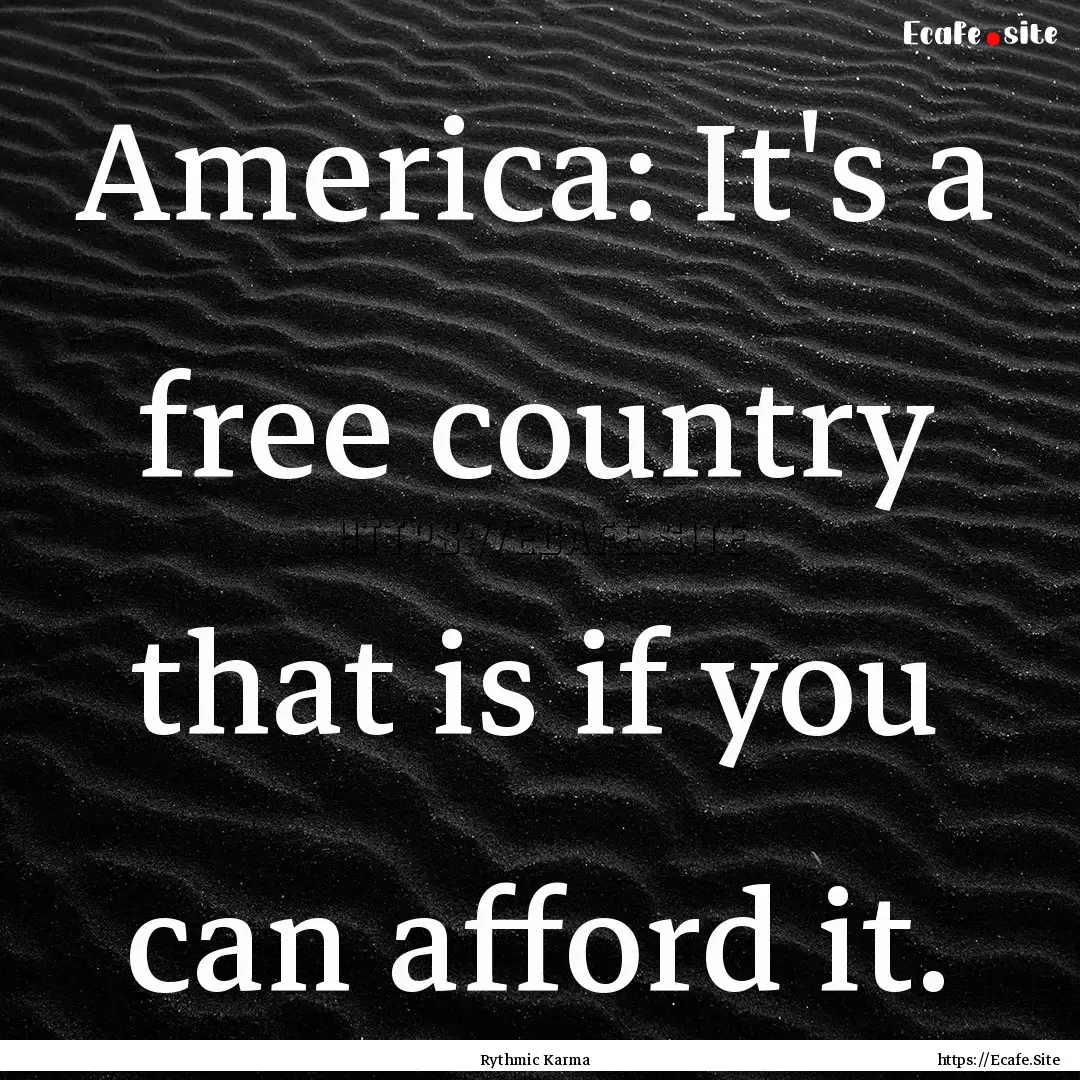 America: It's a free country that is if you.... : Quote by Rythmic Karma