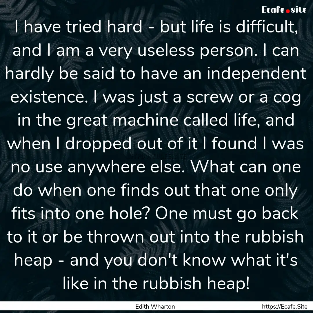 I have tried hard - but life is difficult,.... : Quote by Edith Wharton