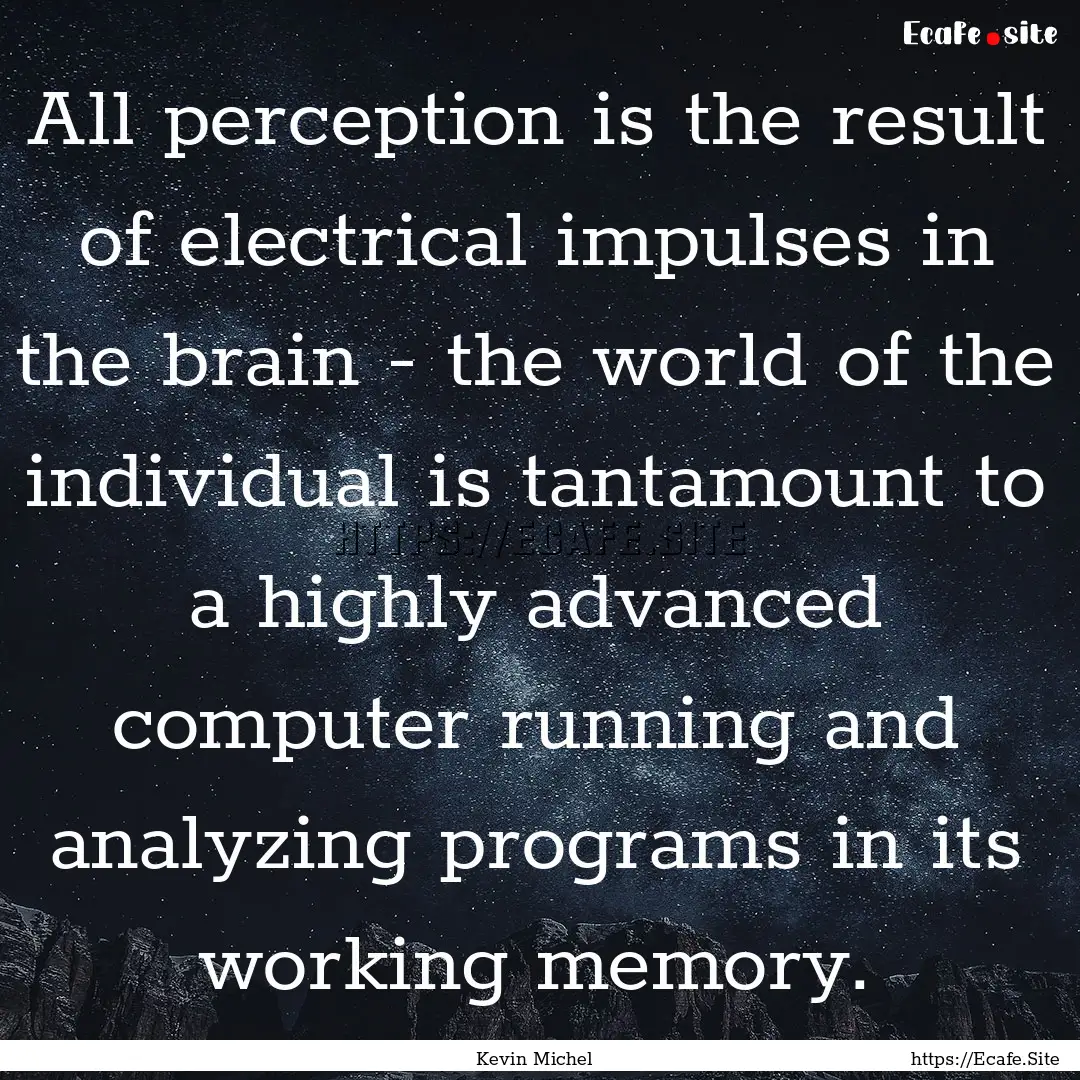 All perception is the result of electrical.... : Quote by Kevin Michel