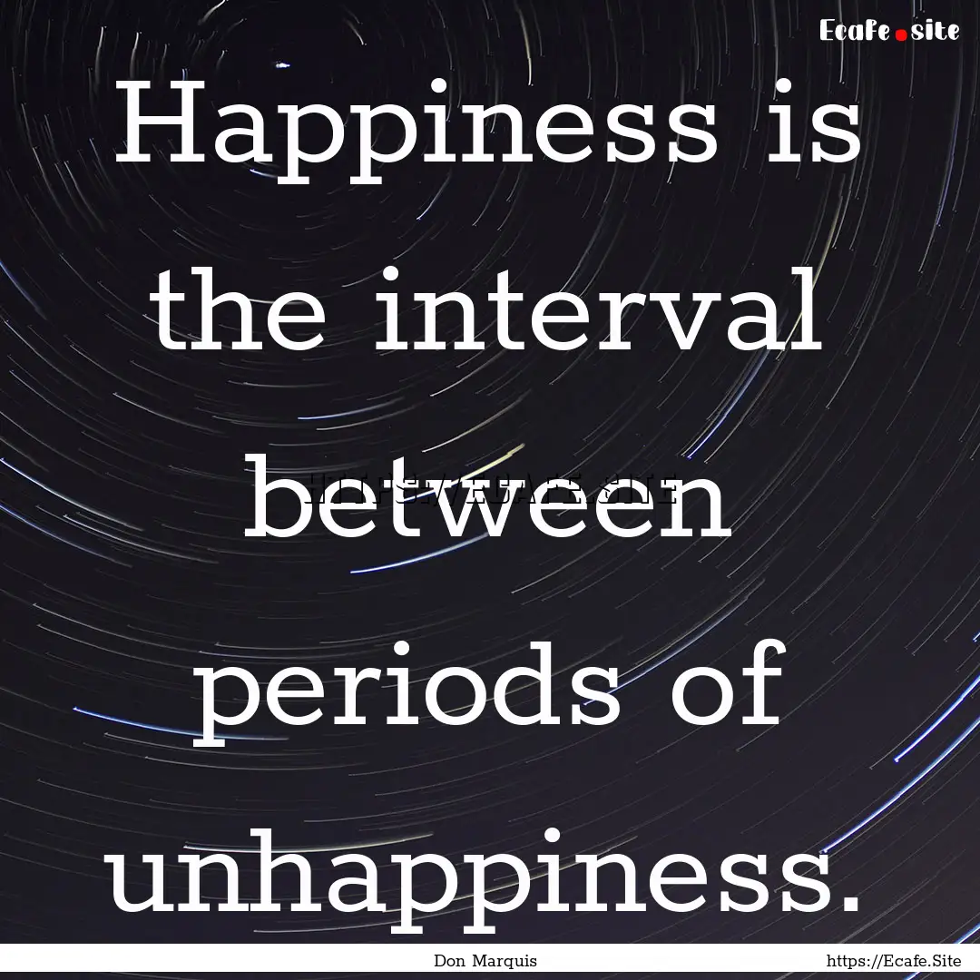 Happiness is the interval between periods.... : Quote by Don Marquis