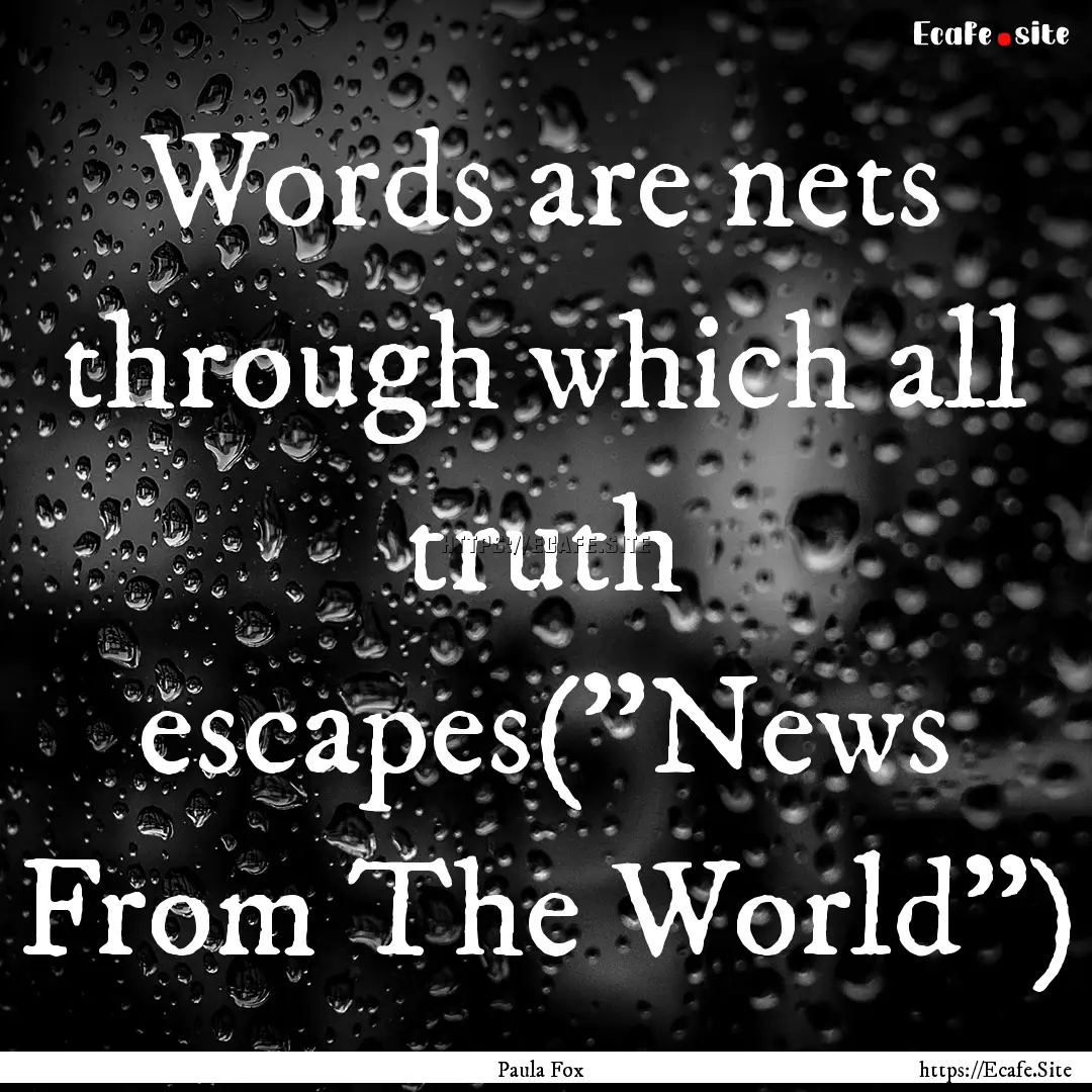 Words are nets through which all truth escapes(