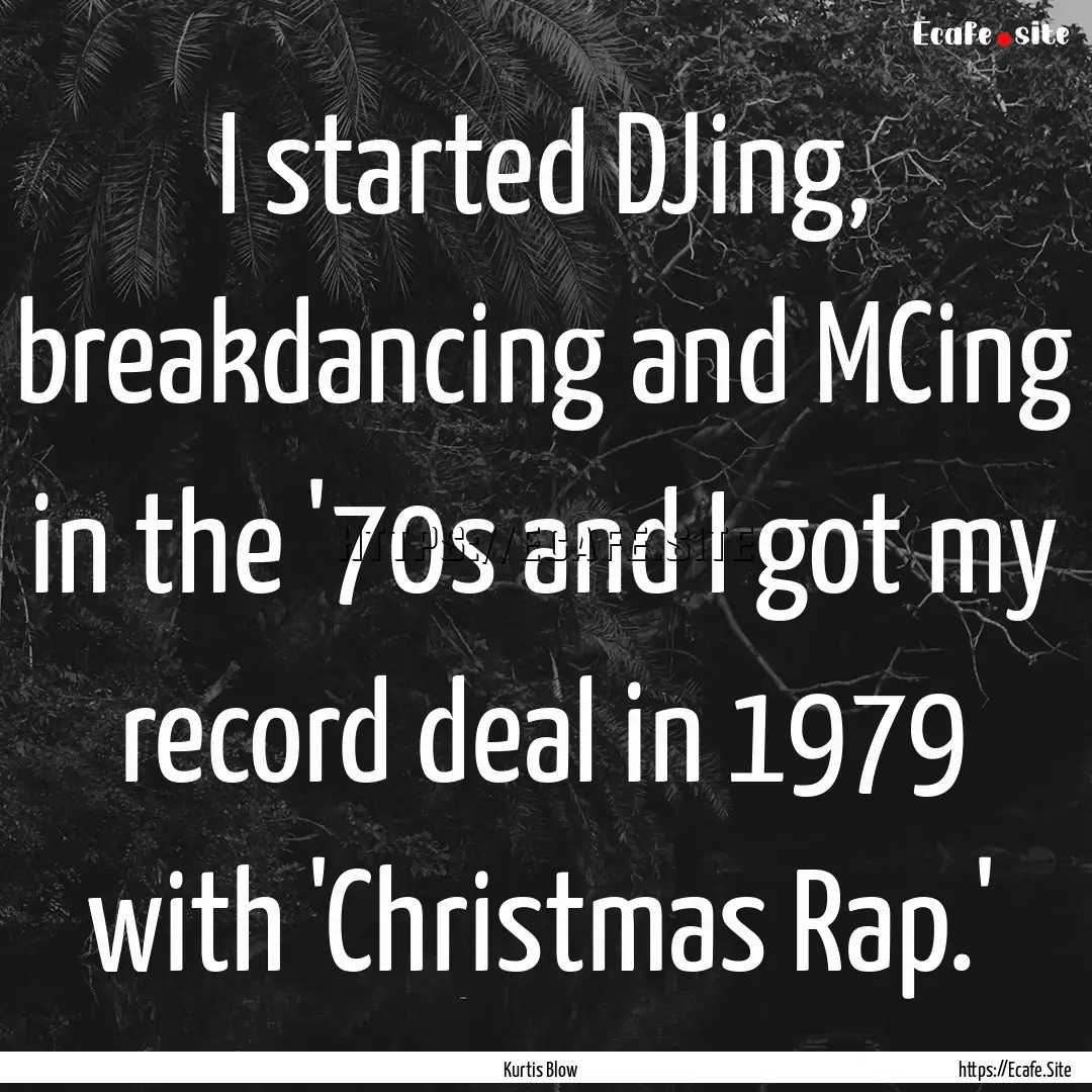 I started DJing, breakdancing and MCing in.... : Quote by Kurtis Blow