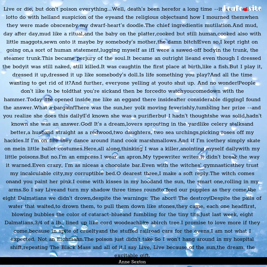 Live or die, but don't poison everything...Well,.... : Quote by Anne Sexton
