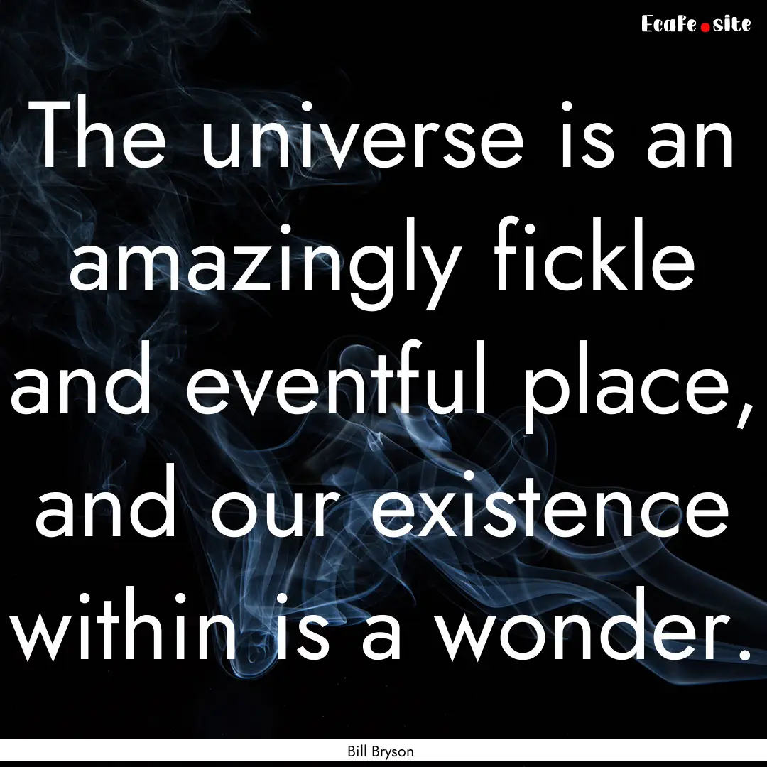 The universe is an amazingly fickle and eventful.... : Quote by Bill Bryson