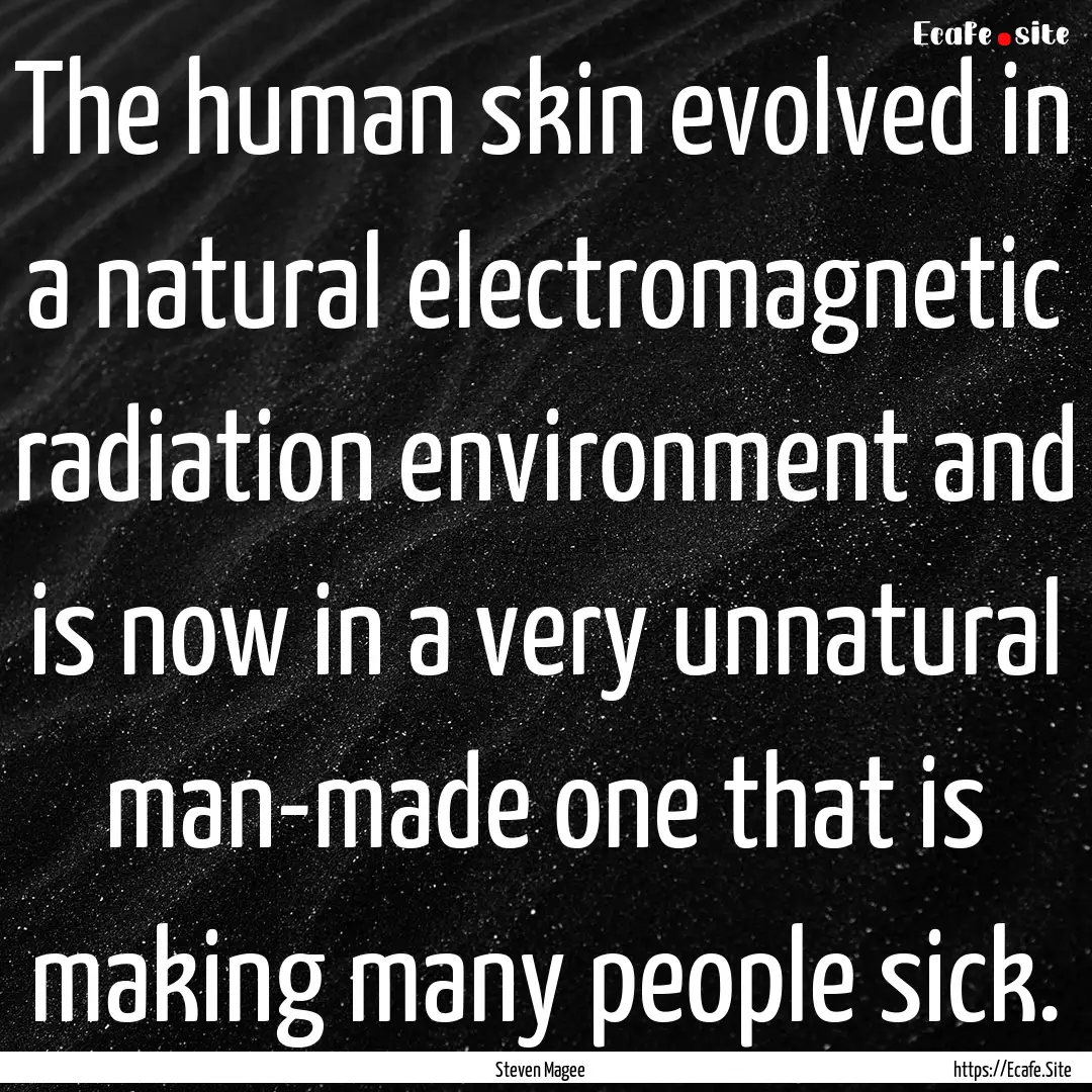 The human skin evolved in a natural electromagnetic.... : Quote by Steven Magee