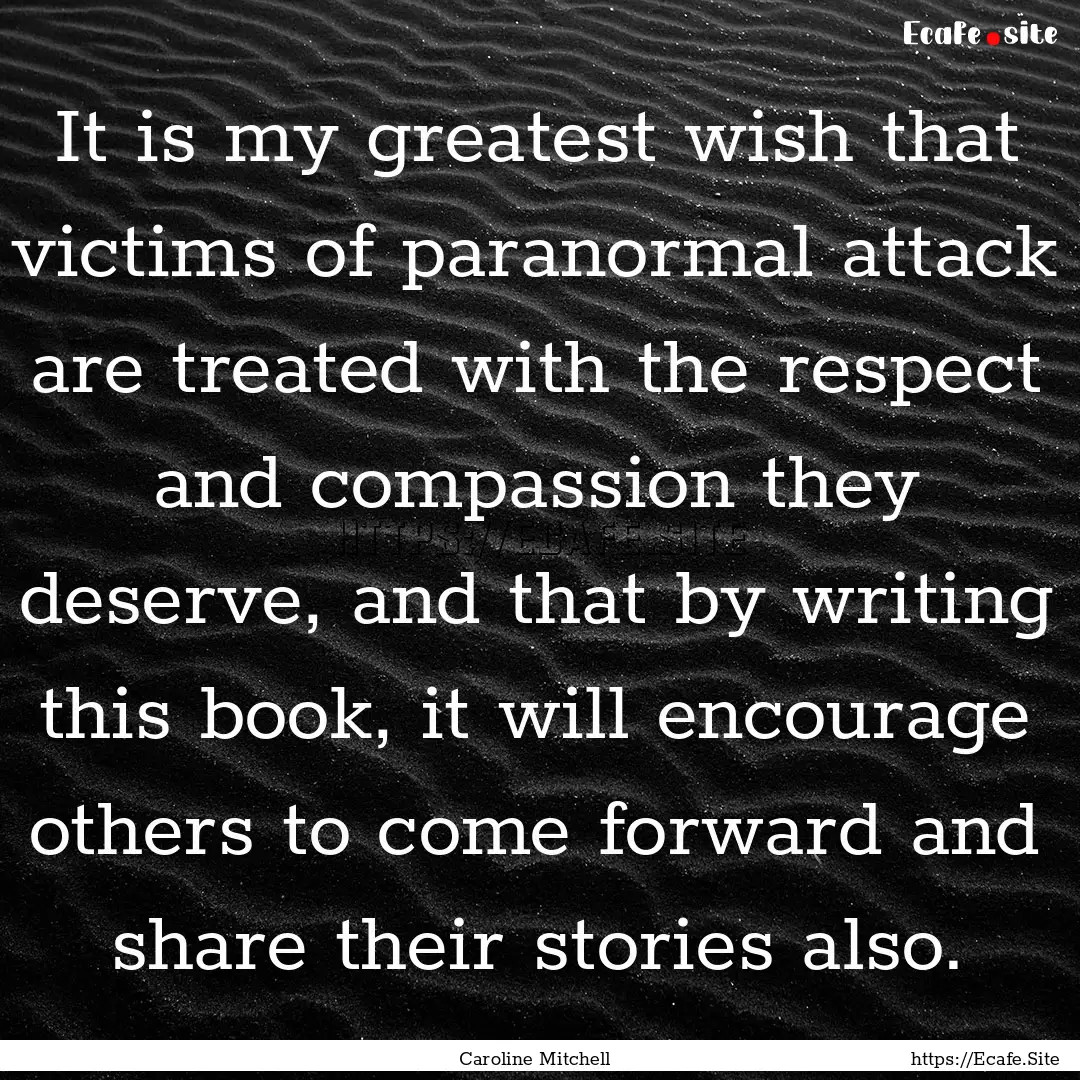 It is my greatest wish that victims of paranormal.... : Quote by Caroline Mitchell